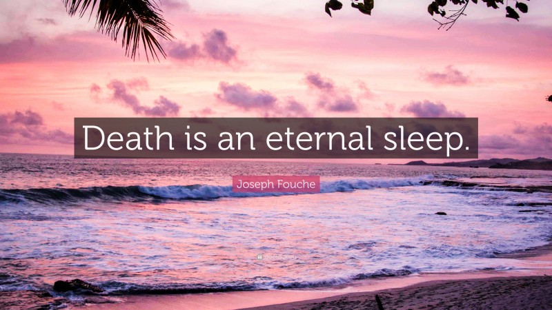 Joseph Fouche Quote: “Death is an eternal sleep.”