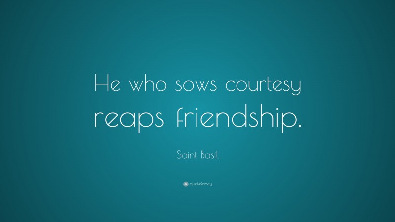 Saint Basil Quote: “He who sows courtesy reaps friendship.”