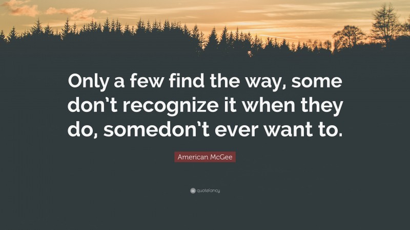 American McGee Quote: “Only a few find the way, some don’t recognize it when they do, somedon’t ever want to.”