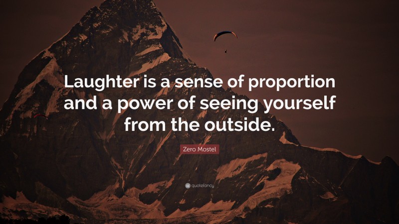 Zero Mostel Quote: “Laughter is a sense of proportion and a power of seeing yourself from the outside.”