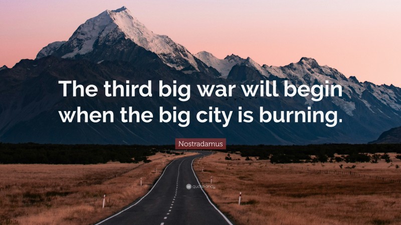 Nostradamus Quote: “The third big war will begin when the big city is burning.”