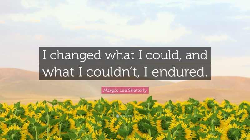 Margot Lee Shetterly Quote: “I changed what I could, and what I couldn’t, I endured.”