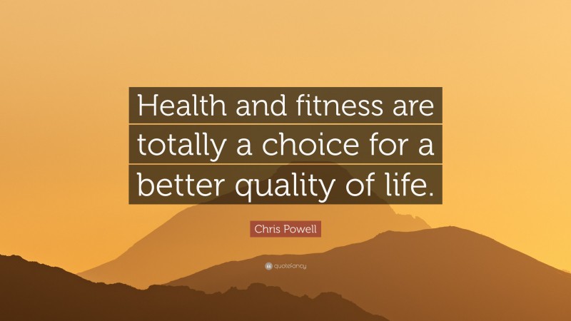 Chris Powell Quote: “Health and fitness are totally a choice for a better quality of life.”