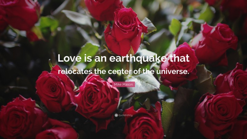 Mike Mason Quote: “Love is an earthquake that relocates the center of the universe.”