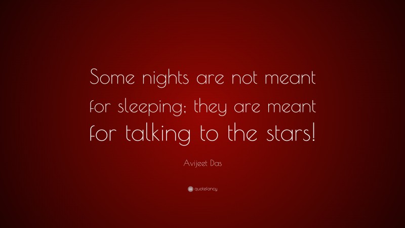 Avijeet Das Quote: “Some nights are not meant for sleeping; they are meant for talking to the stars!”