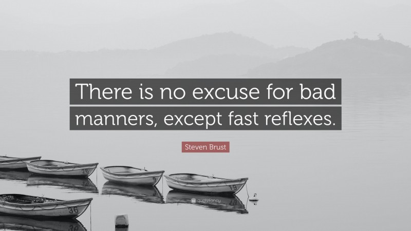 Steven Brust Quote: “There is no excuse for bad manners, except fast reflexes.”