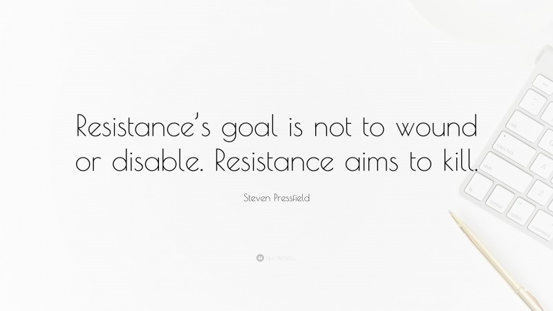 Steven Pressfield Quote: “Resistance’s goal is not to wound or disable. Resistance aims to kill.”