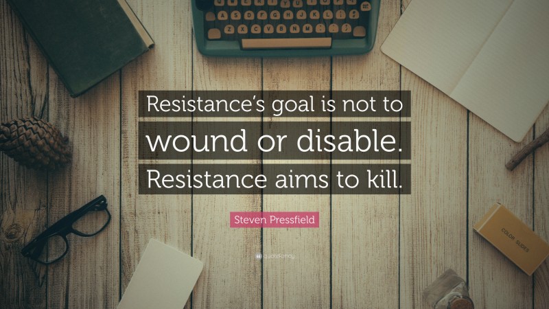 Steven Pressfield Quote: “Resistance’s goal is not to wound or disable. Resistance aims to kill.”