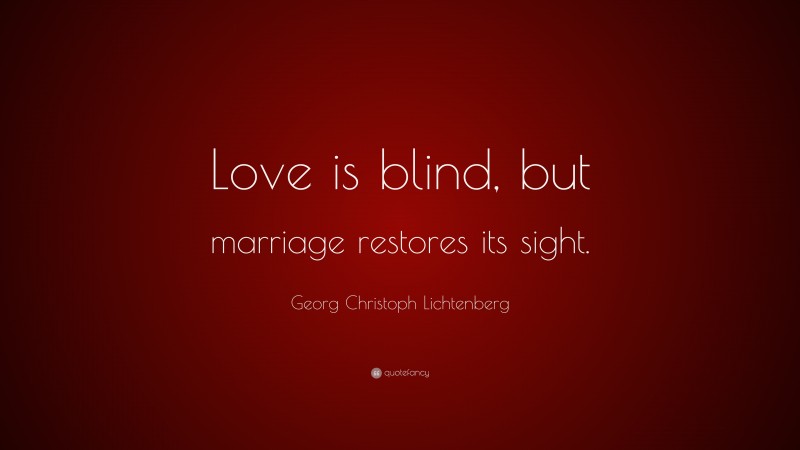 Georg Christoph Lichtenberg Quote: “Love is blind, but marriage restores its sight.”