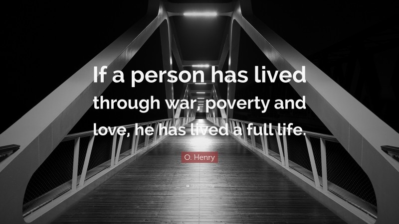 O. Henry Quote: “If a person has lived through war, poverty and love, he has lived a full life.”