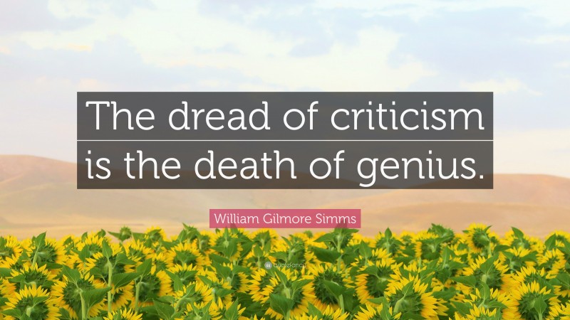 William Gilmore Simms Quote: “The dread of criticism is the death of genius.”
