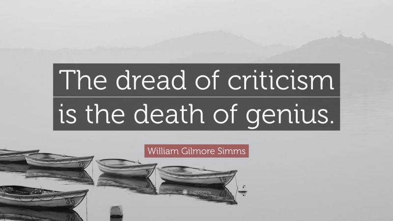 William Gilmore Simms Quote: “The dread of criticism is the death of genius.”