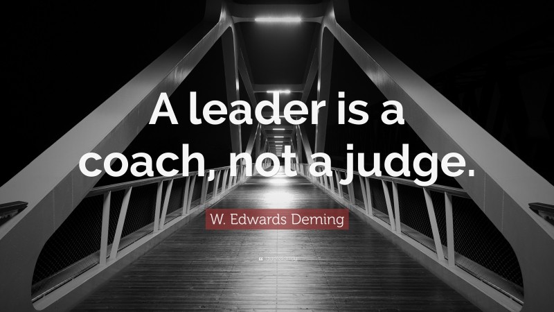 W. Edwards Deming Quote: “A leader is a coach, not a judge.”