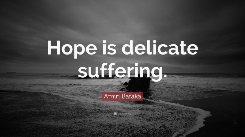 Amiri Baraka Quote: “Hope is delicate suffering.”