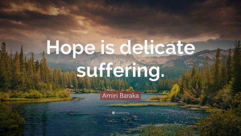 Amiri Baraka Quote: “Hope is delicate suffering.”
