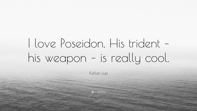 Kellan Lutz Quote: “I love Poseidon. His trident – his weapon – is really cool.”