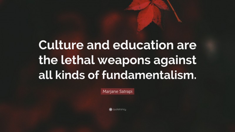 Marjane Satrapi Quote: “Culture and education are the lethal weapons against all kinds of fundamentalism.”