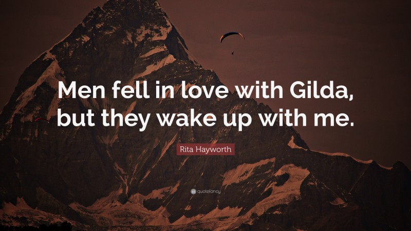 Rita Hayworth Quote: “Men fell in love with Gilda, but they wake up with me.”