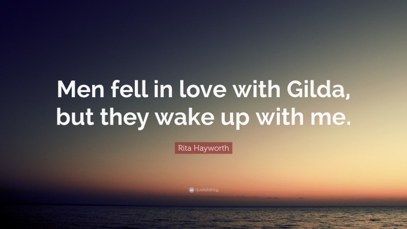 Rita Hayworth Quote: “Men fell in love with Gilda, but they wake up with me.”