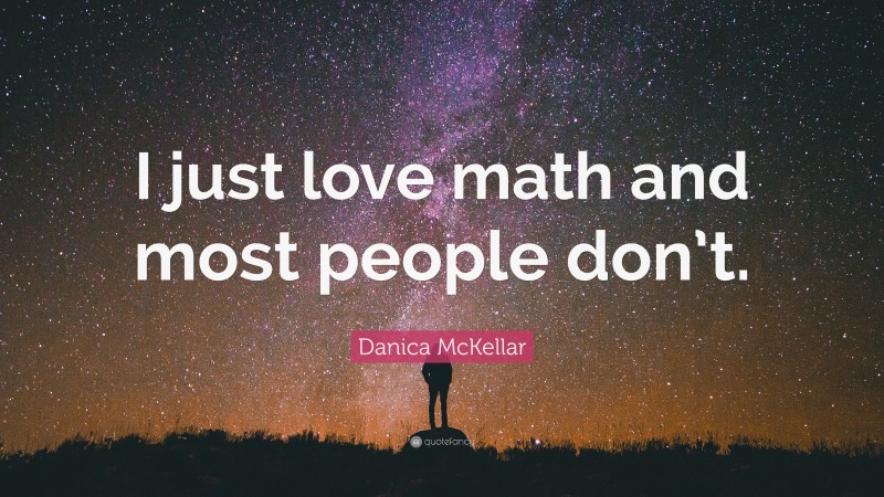 Danica McKellar Quote: “I just love math and most people don’t.”