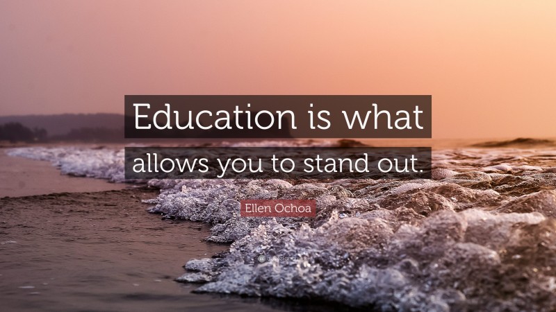Ellen Ochoa Quote: “Education is what allows you to stand out.”