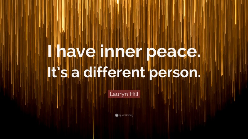 Lauryn Hill Quote: “I have inner peace. It’s a different person.”