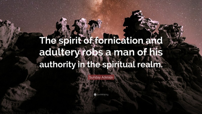 Sunday Adelaja Quote: “The spirit of fornication and adultery robs a man of his authority in the spiritual realm.”