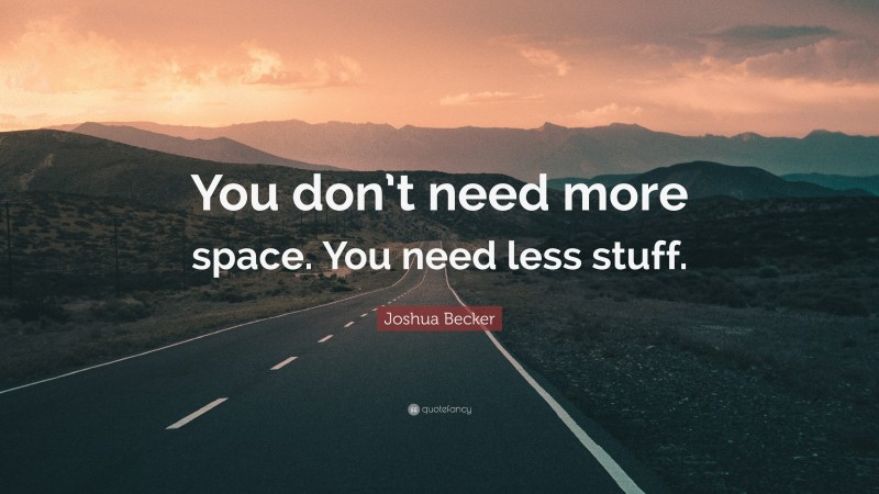Joshua Becker Quote: “You don’t need more space. You need less stuff.”