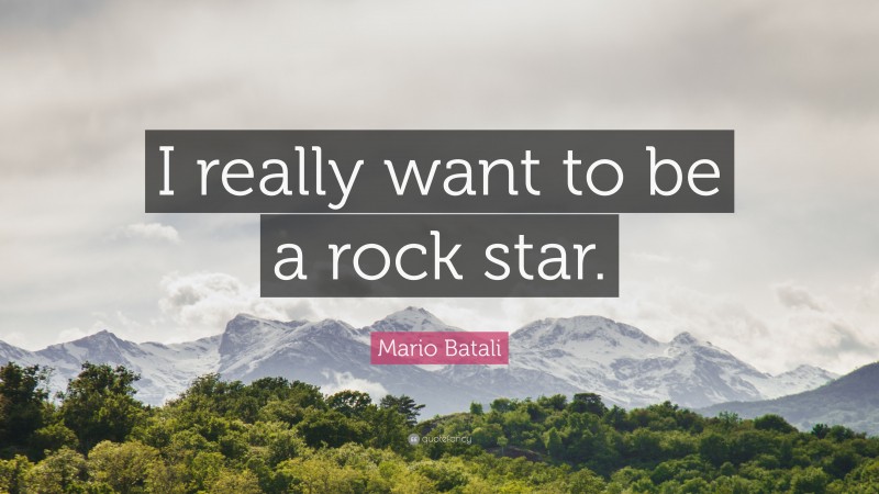 Mario Batali Quote: “I really want to be a rock star.”