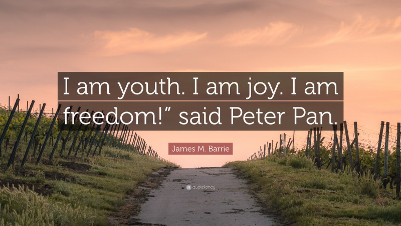 James M. Barrie Quote: “I am youth. I am joy. I am freedom!” said Peter Pan.”