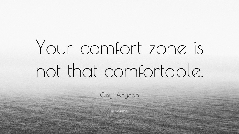 Onyi Anyado Quote: “Your comfort zone is not that comfortable.”
