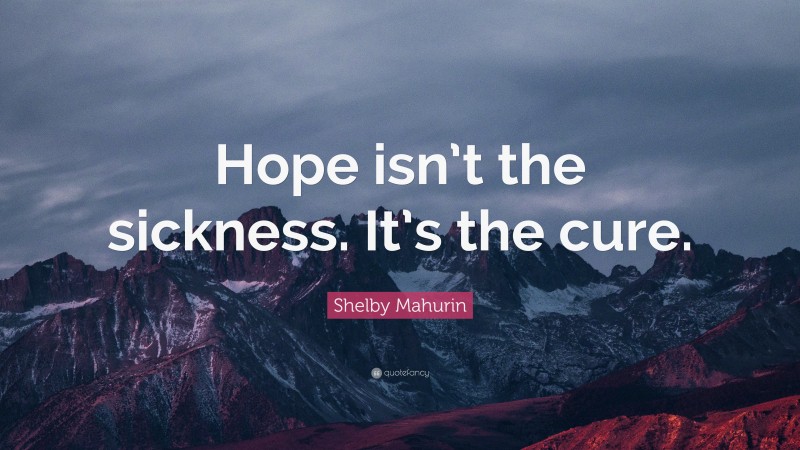 Shelby Mahurin Quote: “Hope isn’t the sickness. It’s the cure.”