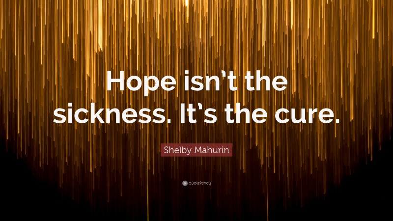 Shelby Mahurin Quote: “Hope isn’t the sickness. It’s the cure.”