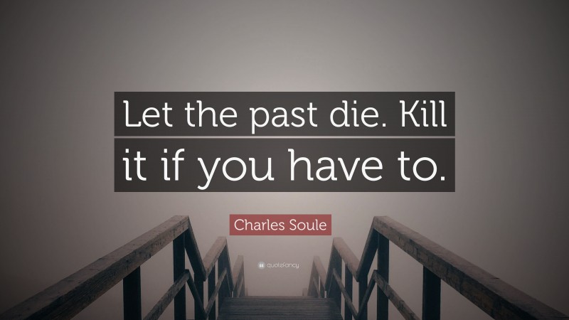 Charles Soule Quote: “Let the past die. Kill it if you have to.”