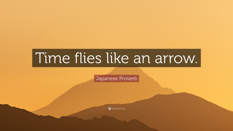 Japanese Proverb Quote: “Time flies like an arrow.”