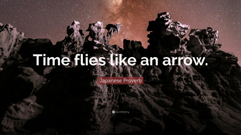 Japanese Proverb Quote: “Time flies like an arrow.”