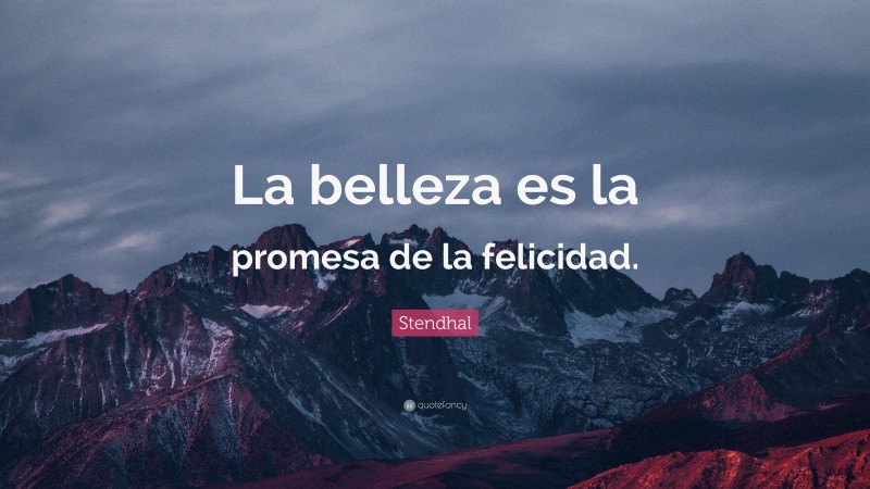 Stendhal Quote: “La belleza es la promesa de la felicidad.”