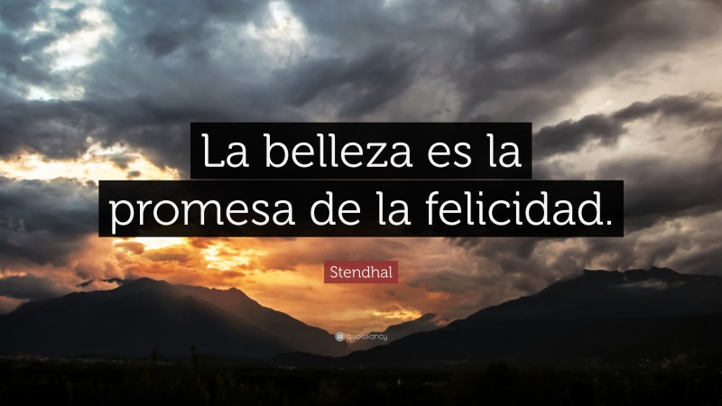 Stendhal Quote: “La belleza es la promesa de la felicidad.”