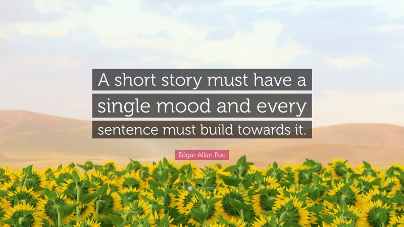 Edgar Allan Poe Quote: “A short story must have a single mood and every sentence must build towards it.”