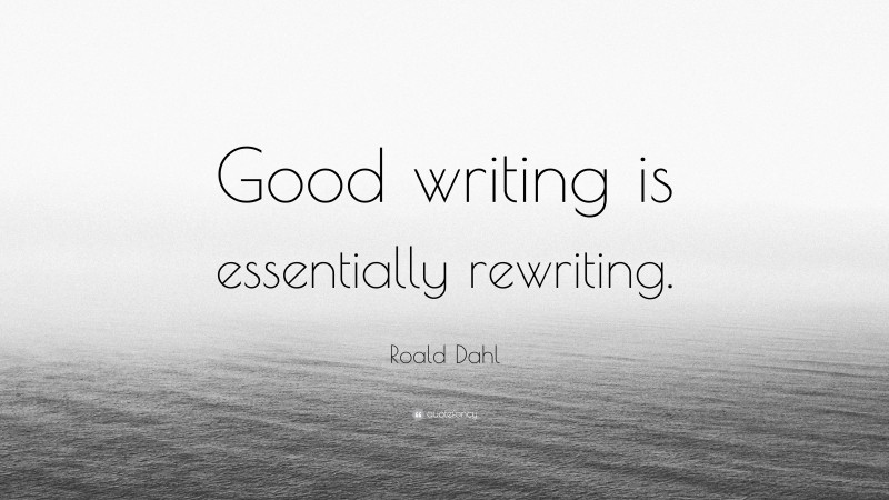 Roald Dahl Quote: “Good writing is essentially rewriting.”