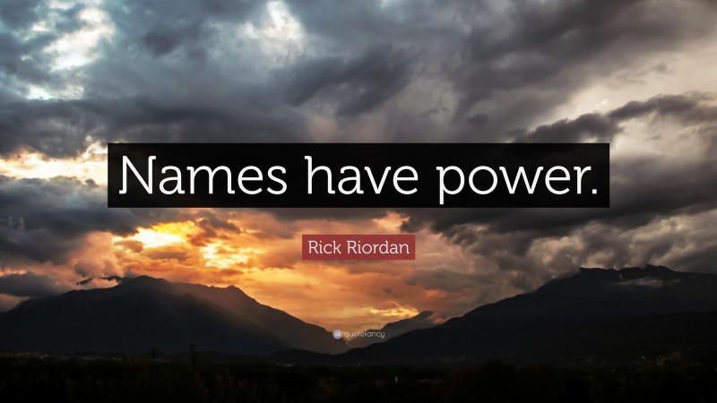 Rick Riordan Quote: “Names have power.”