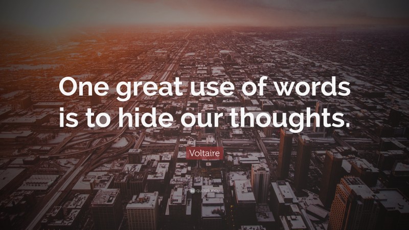 Voltaire Quote: “One great use of words is to hide our thoughts.”