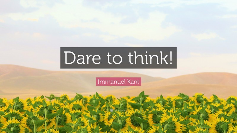 Immanuel Kant Quote: “Dare to think!”