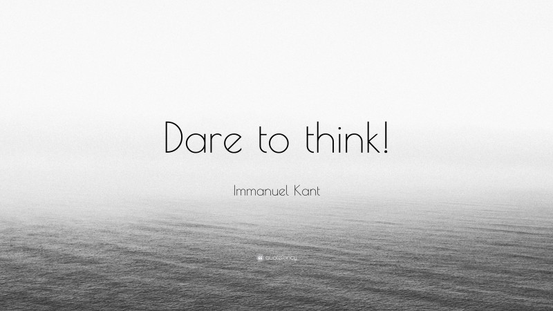 Immanuel Kant Quote: “Dare to think!”