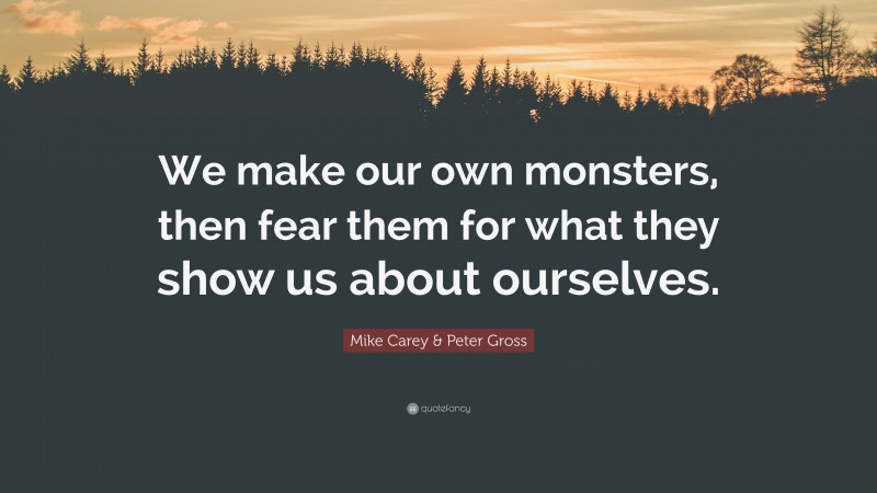 Mike Carey & Peter Gross Quote: “We make our own monsters, then fear them for what they show us about ourselves.”