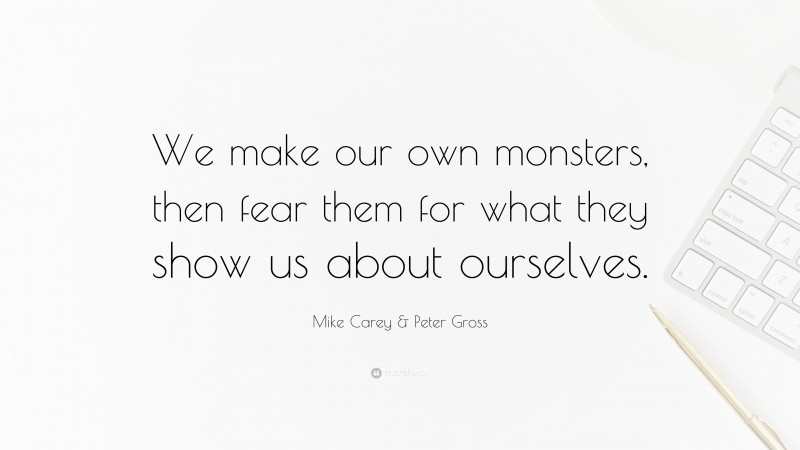Mike Carey & Peter Gross Quote: “We make our own monsters, then fear them for what they show us about ourselves.”