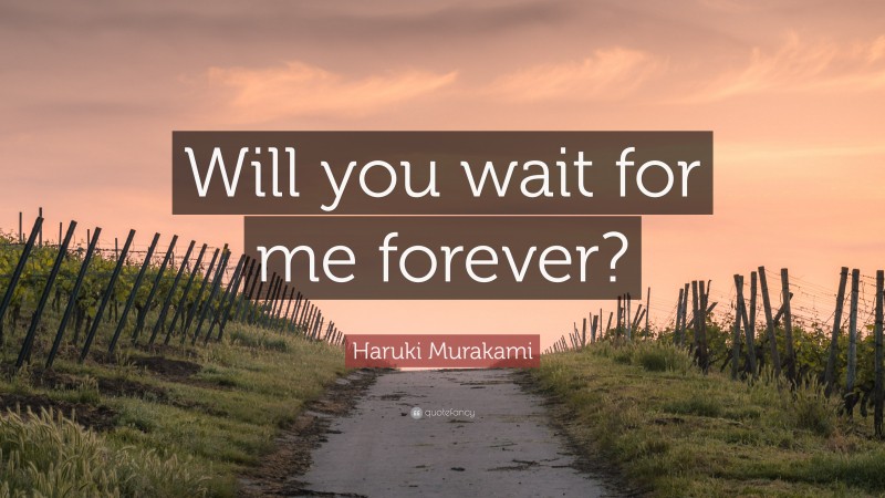 Haruki Murakami Quote: “Will you wait for me forever?”