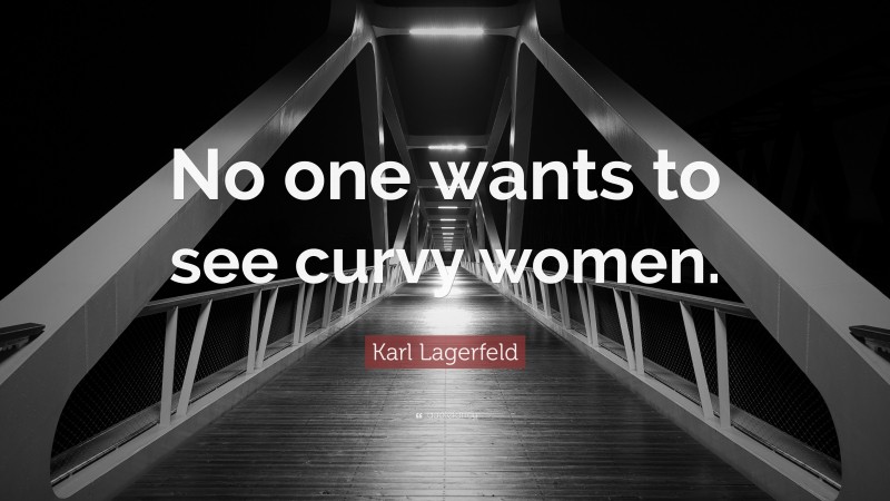 Karl Lagerfeld Quote: “No one wants to see curvy women.”