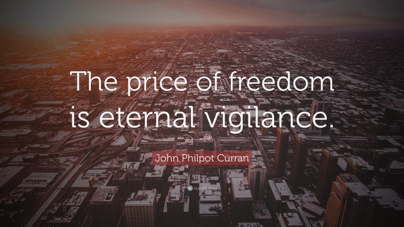 John Philpot Curran Quote: “The price of freedom is eternal vigilance.”