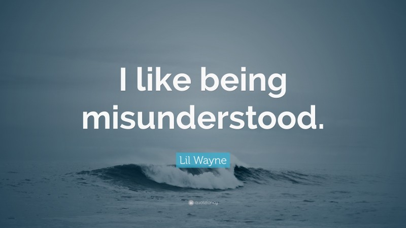 Lil Wayne Quote: “I like being misunderstood.”